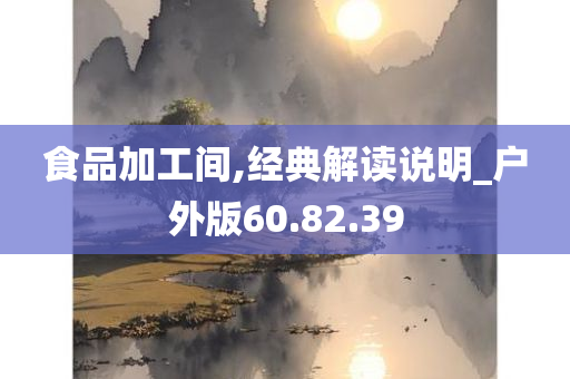 食品加工间,经典解读说明_户外版60.82.39