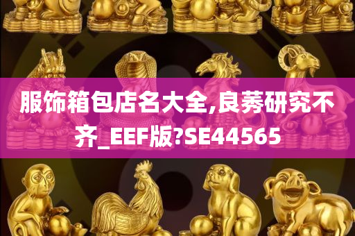 服饰箱包店名大全,良莠研究不齐_EEF版?SE44565