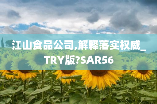 江山食品公司,解释落实权威_TRY版?SAR56