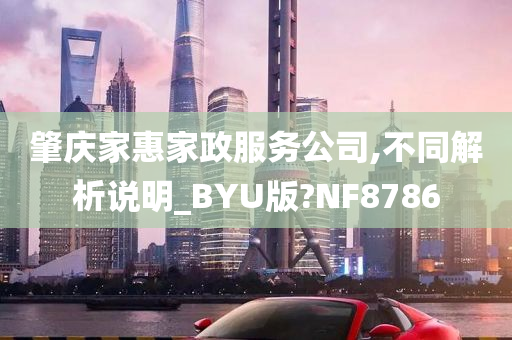 肇庆家惠家政服务公司,不同解析说明_BYU版?NF8786