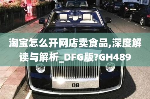 淘宝怎么开网店卖食品,深度解读与解析_DFG版?GH489