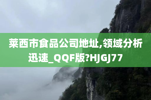 莱西市食品公司地址,领域分析迅速_QQF版?HJGJ77