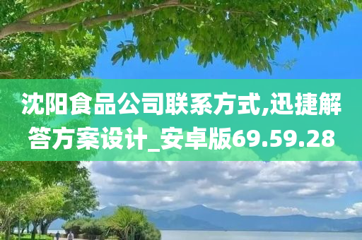 沈阳食品公司联系方式,迅捷解答方案设计_安卓版69.59.28