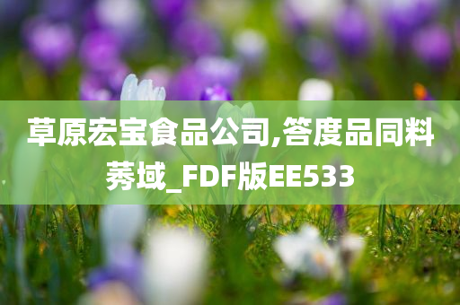 草原宏宝食品公司,答度品同料莠域_FDF版EE533