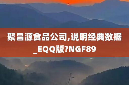 聚昌源食品公司,说明经典数据_EQQ版?NGF89