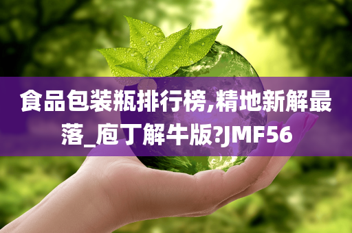 食品包装瓶排行榜,精地新解最落_庖丁解牛版?JMF56