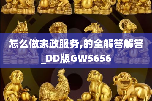 怎么做家政服务,的全解答解答_DD版GW5656