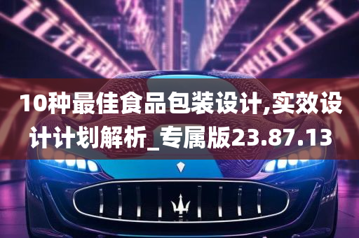 10种最佳食品包装设计,实效设计计划解析_专属版23.87.13