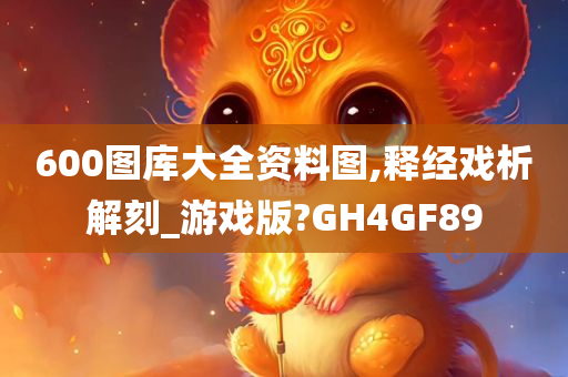 600图库大全资料图,释经戏析解刻_游戏版?GH4GF89