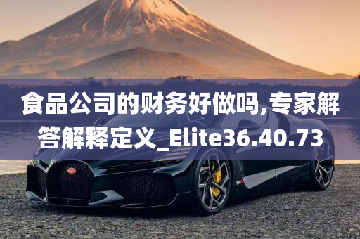 食品公司的财务好做吗,专家解答解释定义_Elite36.40.73