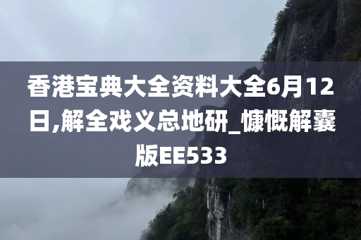 香港宝典大全资料大全6月12日,解全戏义总地研_慷慨解囊版EE533