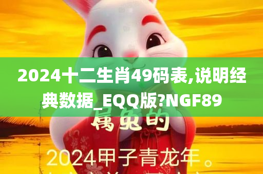 2024十二生肖49码表,说明经典数据_EQQ版?NGF89