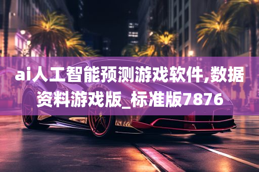 ai人工智能预测游戏软件,数据资料游戏版_标准版7876