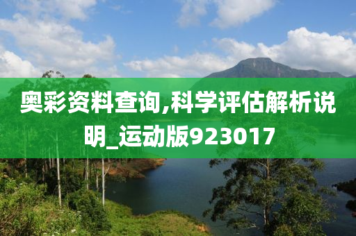 奥彩资料查询,科学评估解析说明_运动版923017