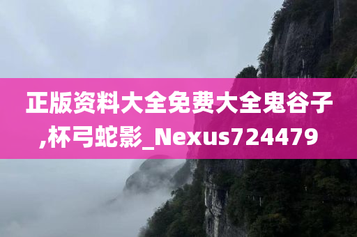 正版资料大全免费大全鬼谷子,杯弓蛇影_Nexus724479