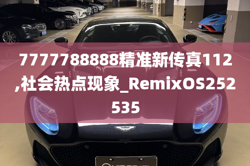 7777788888精准新传真112,社会热点现象_RemixOS252535