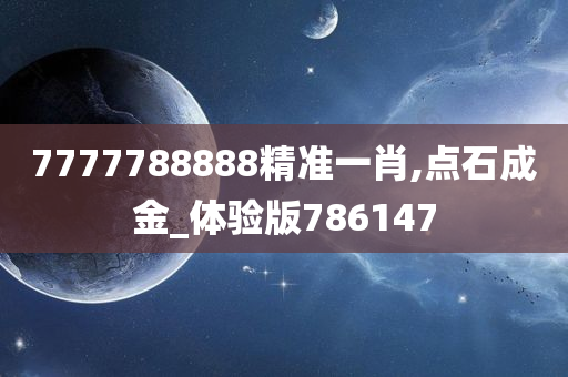 7777788888精准一肖,点石成金_体验版786147