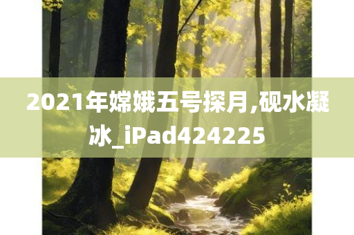 2021年嫦娥五号探月,砚水凝冰_iPad424225