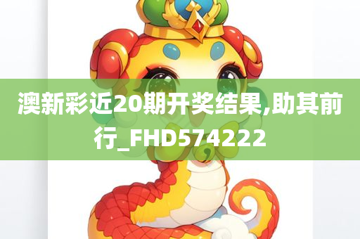 澳新彩近20期开奖结果,助其前行_FHD574222