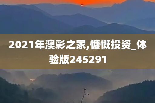 2021年澳彩之家,慷慨投资_体验版245291