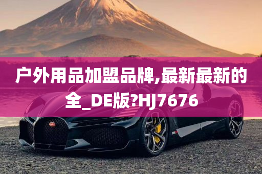 户外用品加盟品牌,最新最新的全_DE版?HJ7676