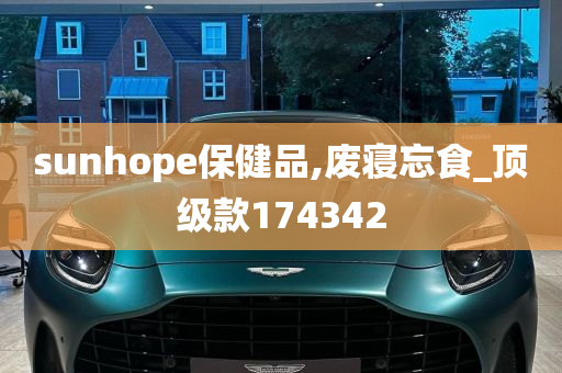 sunhope保健品,废寝忘食_顶级款174342