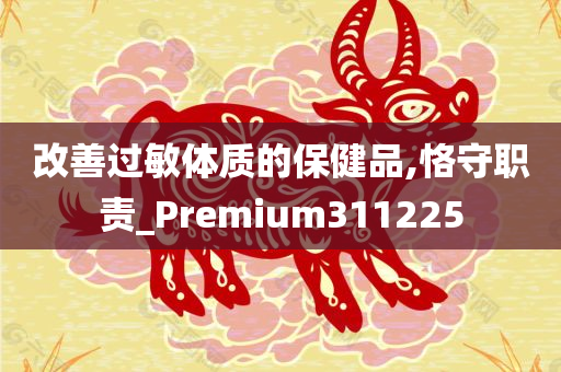 改善过敏体质的保健品,恪守职责_Premium311225