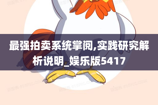 最强拍卖系统掌阅,实践研究解析说明_娱乐版5417