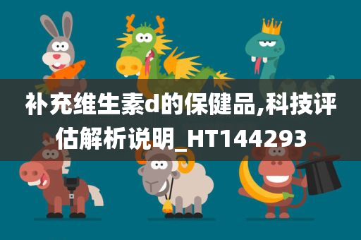 补充维生素d的保健品,科技评估解析说明_HT144293