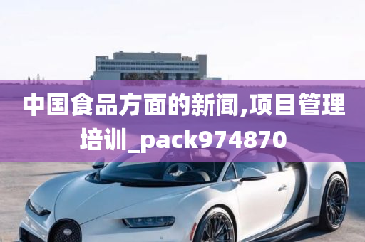 中国食品方面的新闻,项目管理培训_pack974870