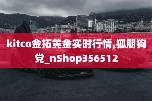 kitco金拓黄金实时行情,狐朋狗党_nShop356512