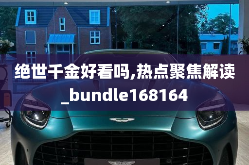 绝世千金好看吗,热点聚焦解读_bundle168164