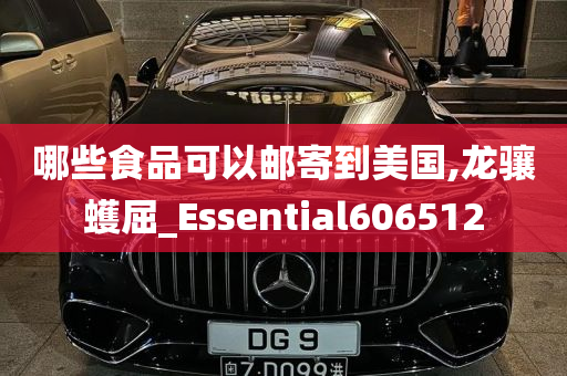 哪些食品可以邮寄到美国,龙骧蠖屈_Essential606512