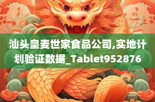 汕头皇麦世家食品公司,实地计划验证数据_Tablet952876