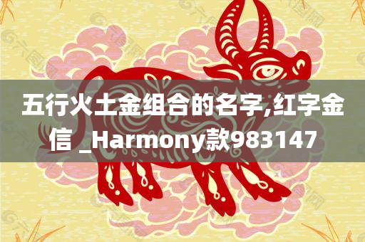 五行火土金组合的名字,红字金信 _Harmony款983147