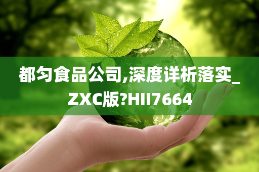 都匀食品公司,深度详析落实_ZXC版?HII7664