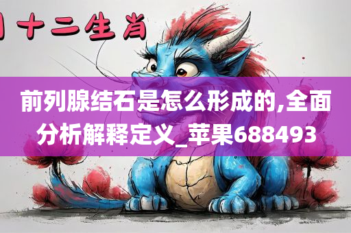 前列腺结石是怎么形成的,全面分析解释定义_苹果688493