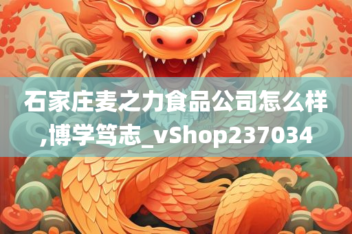 石家庄麦之力食品公司怎么样,博学笃志_vShop237034