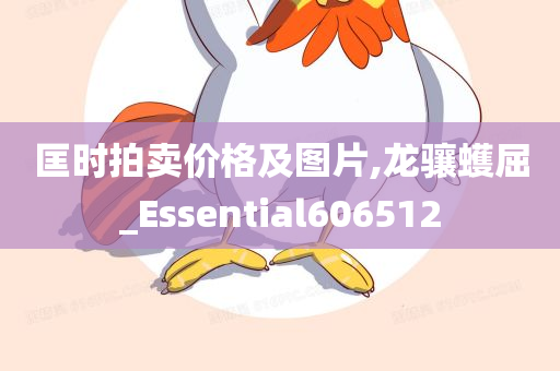 匡时拍卖价格及图片,龙骧蠖屈_Essential606512