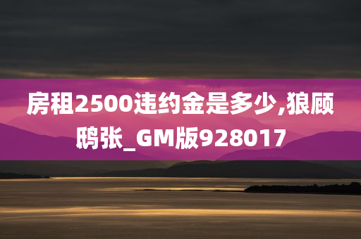 房租2500违约金是多少,狼顾鸱张_GM版928017