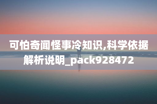 可怕奇闻怪事冷知识,科学依据解析说明_pack928472