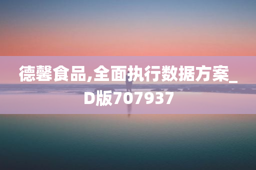 德馨食品,全面执行数据方案_D版707937