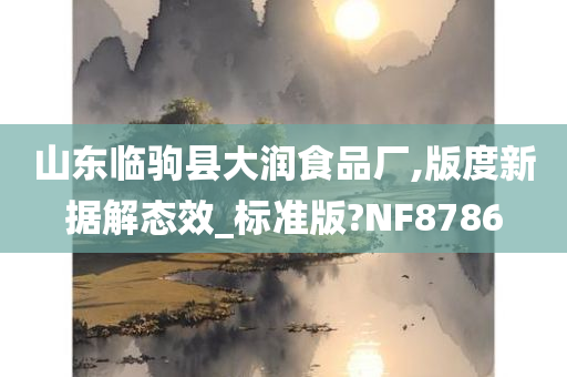 山东临驹县大润食品厂,版度新据解态效_标准版?NF8786