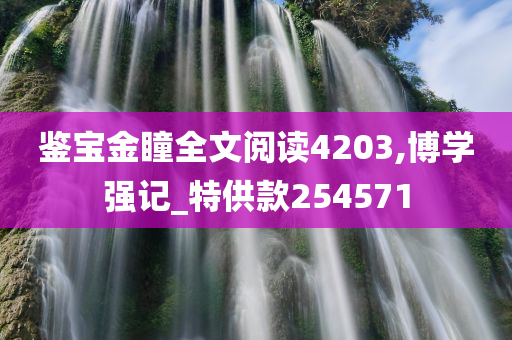 鉴宝金瞳全文阅读4203,博学强记_特供款254571