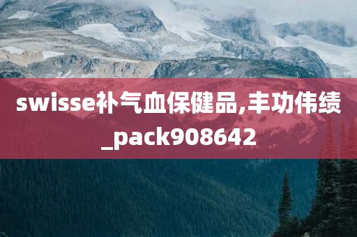 swisse补气血保健品,丰功伟绩_pack908642