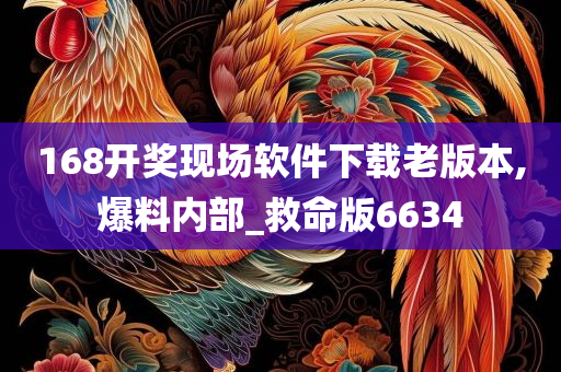 168开奖现场软件下载老版本,爆料内部_救命版6634