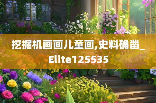 挖掘机画画儿童画,史料确凿_Elite125535