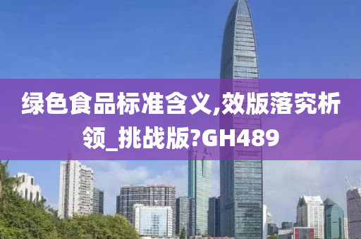 绿色食品标准含义,效版落究析领_挑战版?GH489