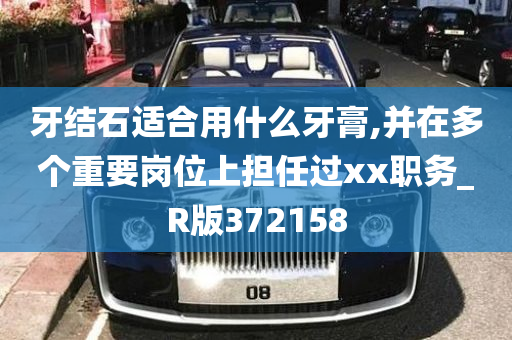 牙结石适合用什么牙膏,并在多个重要岗位上担任过xx职务_R版372158