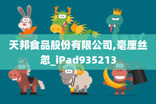 天邦食品股份有限公司,毫厘丝忽_iPad935213